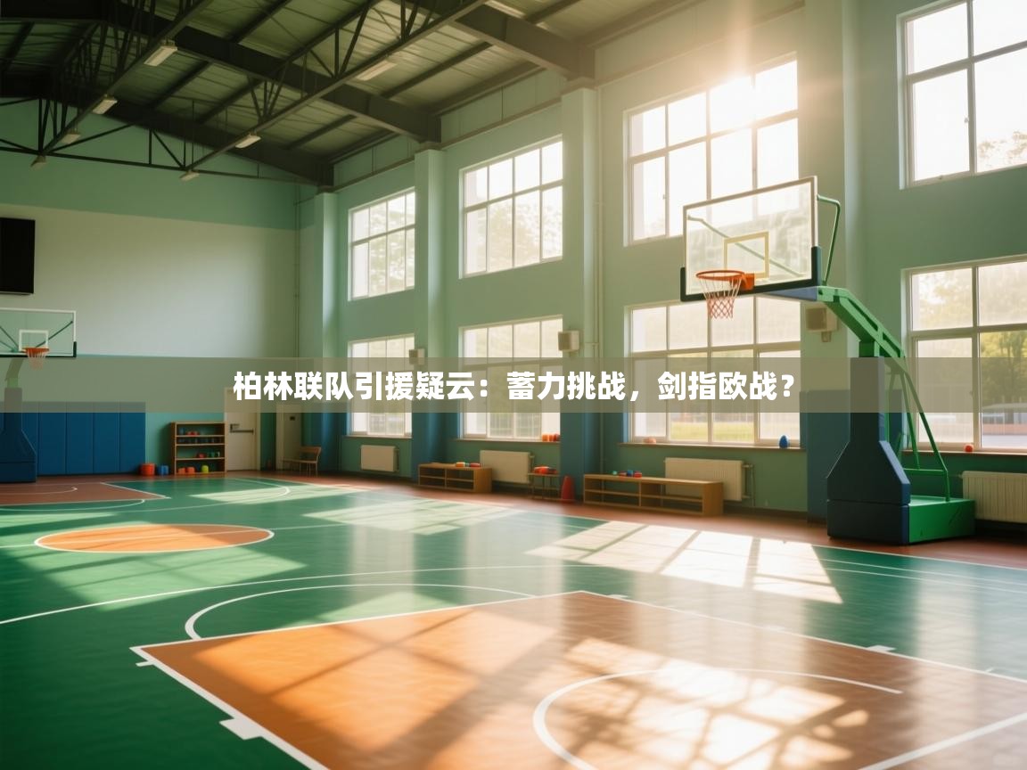 柏林联队引援疑云：蓄力挑战，剑指欧战？  第2张